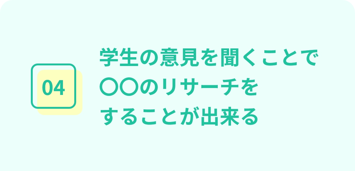 学生の意見を聞くことで〇〇のリサーチをすることが出来る